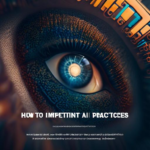 How to Implement Ethical AI Practices